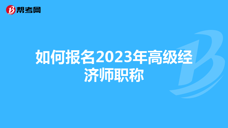 如何报名2023年高级经济师职称