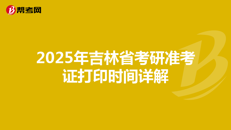 2025年吉林省考研准考证打印时间详解