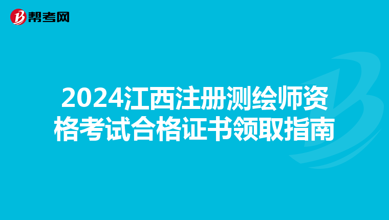 2024江西注册测绘师资格考试合格证书领取指南