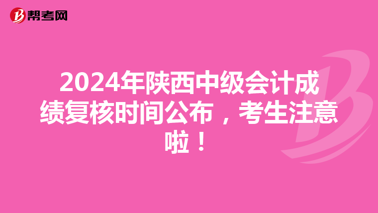 2024年陕西中级会计成绩复核时间公布，考生注意啦！