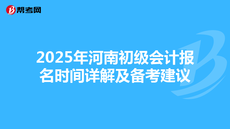 2025年河南初级会计报名时间详解及备考建议