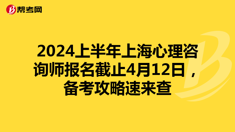 2024上半年上海心理咨询师报名截止4月12日，备考攻略速来查