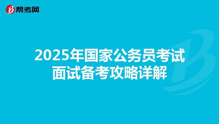 2025年国家公务员考试面试备考攻略详解