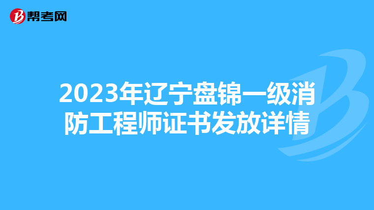 2023年辽宁盘锦一级消防工程师证书发放详情