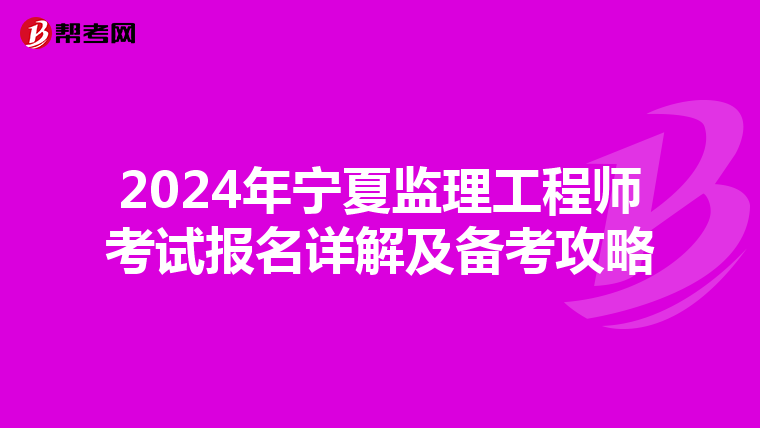2024年宁夏监理工程师考试报名详解及备考攻略