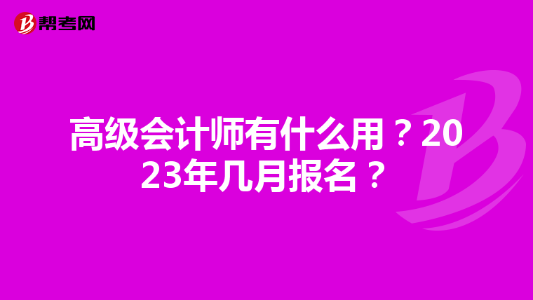 高級會計師有什么用？2023年幾月報名？