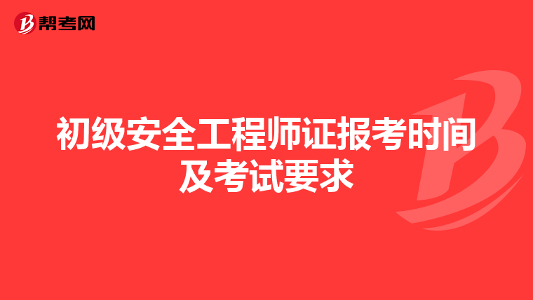 初级安全工程师证报考时间及考试要求