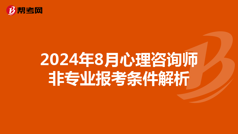 2024年8月心理咨询师非专业报考条件解析