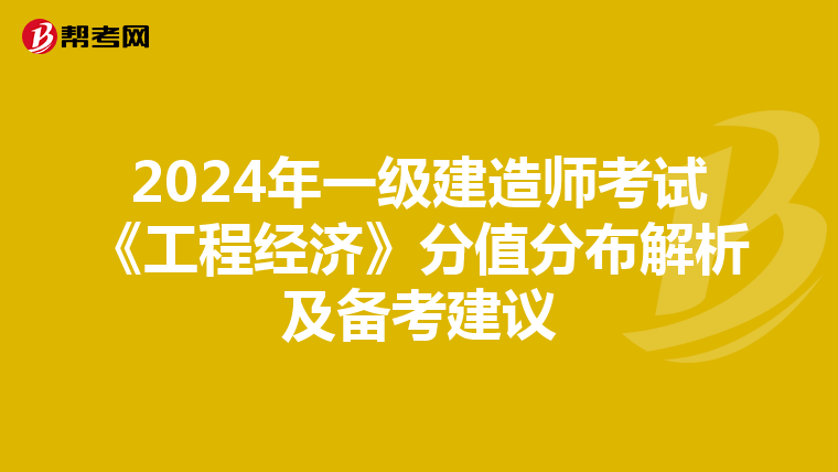 2024年一级建造师考试《工程经济》分值分布解析及备考建议