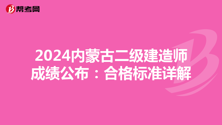 2024内蒙古二级建造师成绩公布：合格标准详解