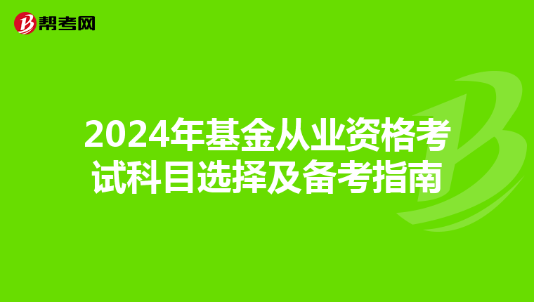 2024年基金从业资格考试科目选择及备考指南
