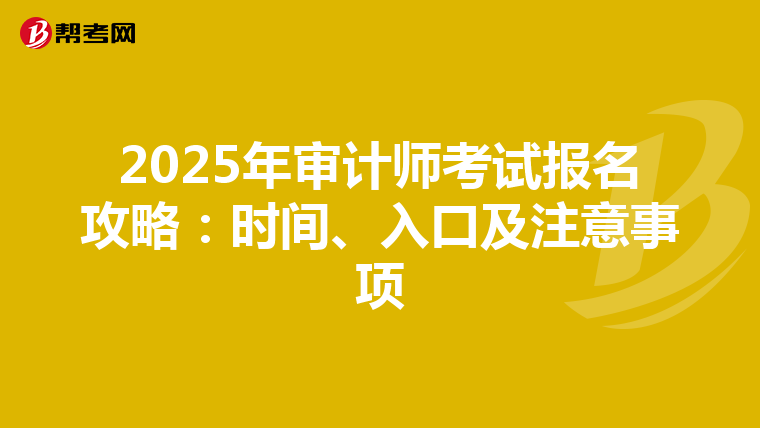2025年审计师考试报名攻略：时间、入口及注意事项
