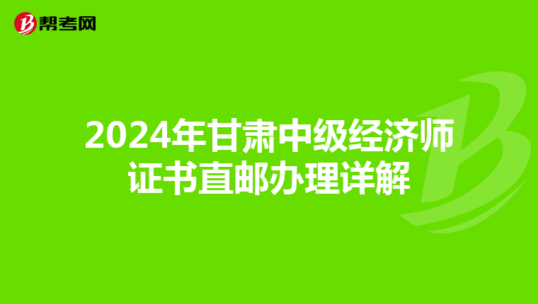 2024年甘肃中级经济师证书直邮办理详解