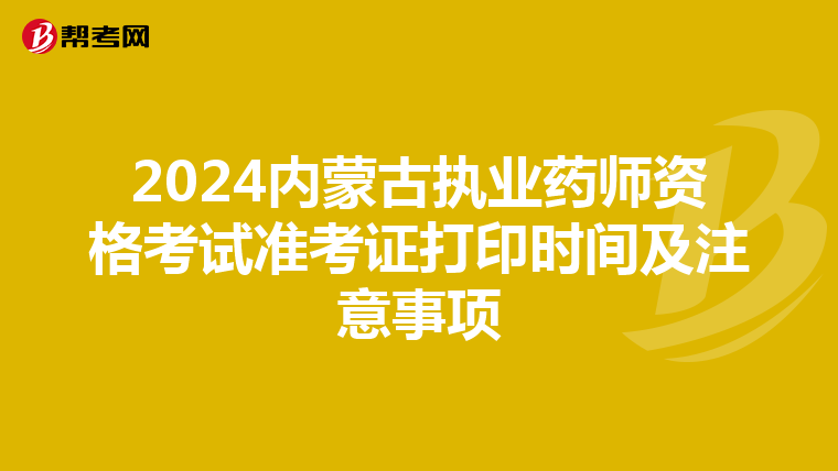 2024內(nèi)蒙古執(zhí)業(yè)藥師資格考試準(zhǔn)考證打印時間及注意事項