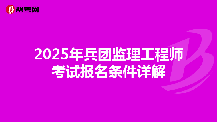 2025年兵团监理工程师考试报名条件详解