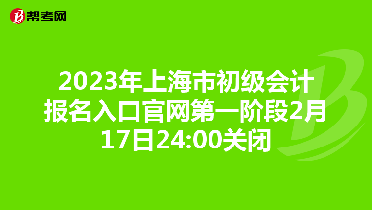 2023年上海市初級(jí)會(huì)計(jì)報(bào)名入口官網(wǎng)第一階段2月17日24:00關(guān)閉