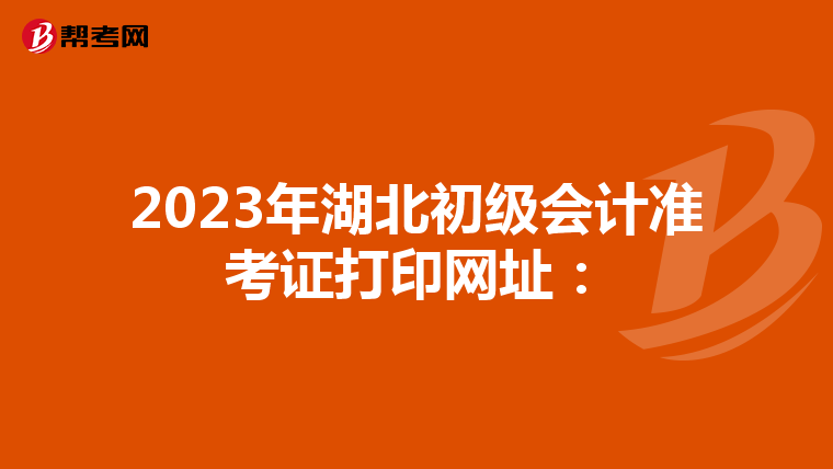 2023年湖北初级会计准考证打印网址：