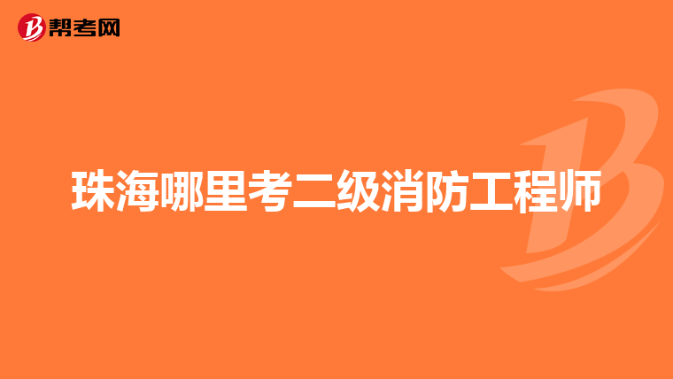 珠海哪里考二级消防工程师