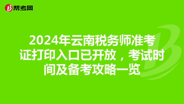 2024年云南税务师准考证打印入口已开放，考试时间及备考攻略一览