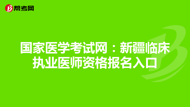 国家医学考试网:新疆临床执业医师资格报名入口