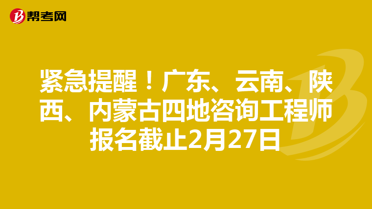 紧急提醒！广东、云南、陕西、内蒙古四地咨询工程师报名截止2月27日