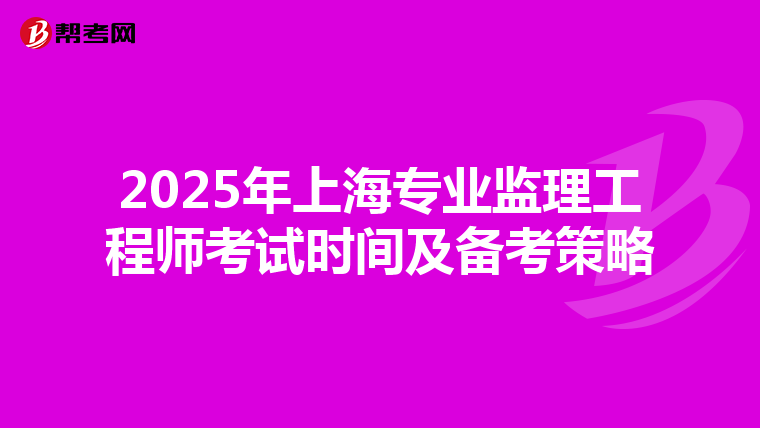 2025年上海专业监理工程师考试时间及备考策略