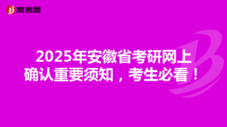 2025年安徽省考研网上确认重要须知，考生必看！