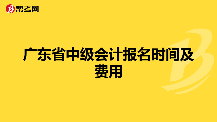 广东省中级会计报名时间及费用