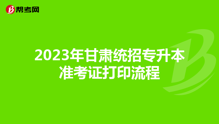 2023年甘肃统招专升本准考证打印流程