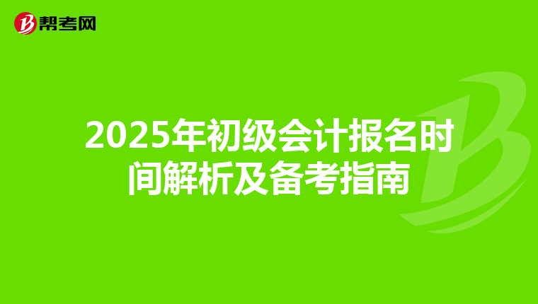2025年初级会计报名时间解析及备考指南