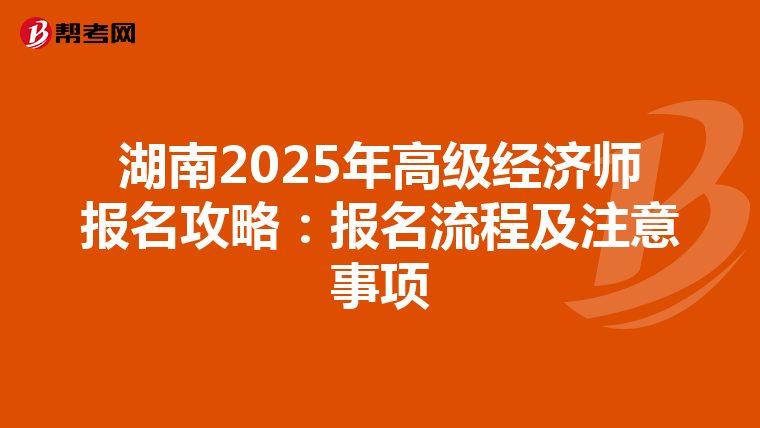 湖南2025年高级经济师报名攻略：报名流程及注意事项