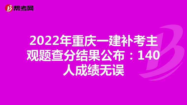 2022年重庆一建补考主观题查分结果公布：140人成绩无误