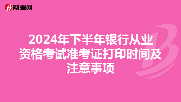 2024年下半年銀行從業資格考試準考證打印時間及注意事項