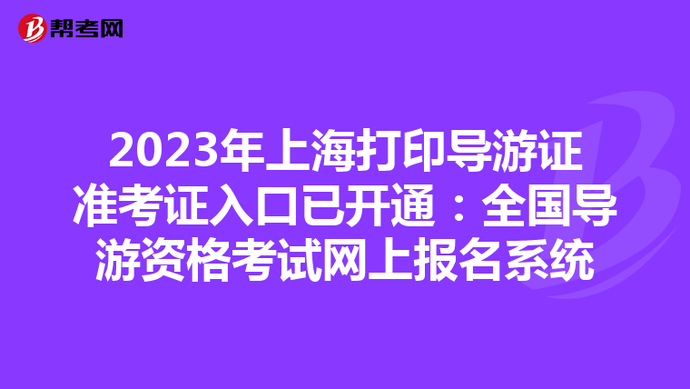 2023年上海打印導游證準考證入口已開通：全國導游資格考試網上報名系統