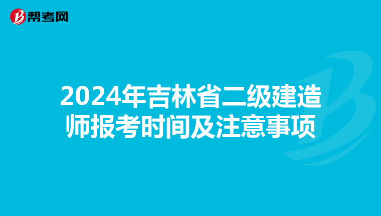 2024年吉林省二级建造师报考时间及注意事项