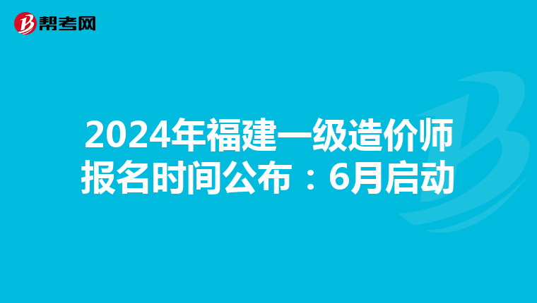 2024年福建一级造价师报名时间公布：6月启动