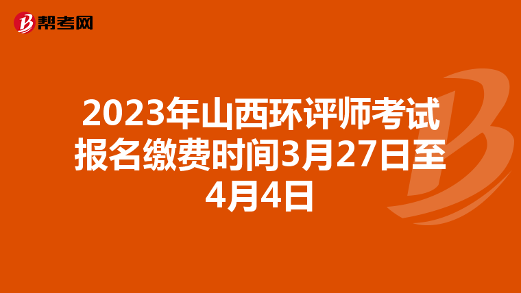 2023年山西环评师考试报名缴费时间3月27日至4月4日