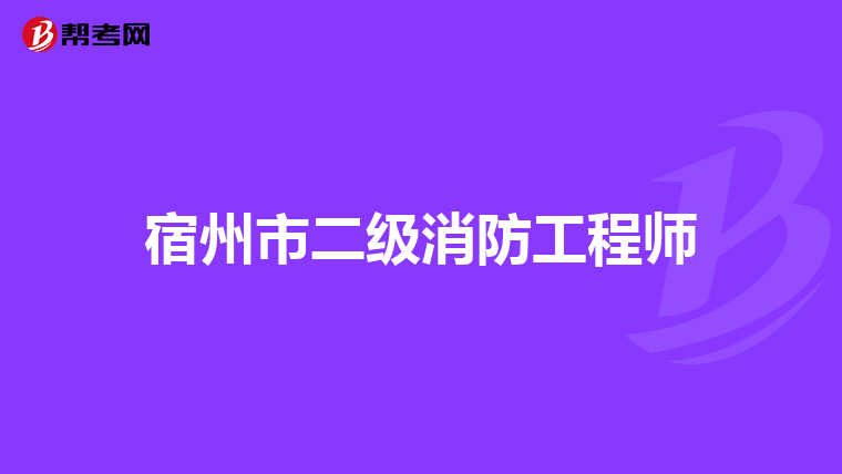 宿州市二级消防工程师
