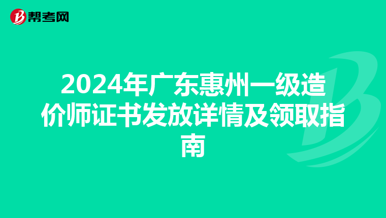 2024年广东惠州一级造价师证书发放详情及领取指南
