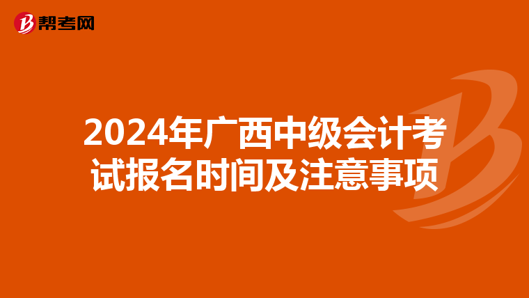 2024年广西中级会计考试报名时间及注意事项