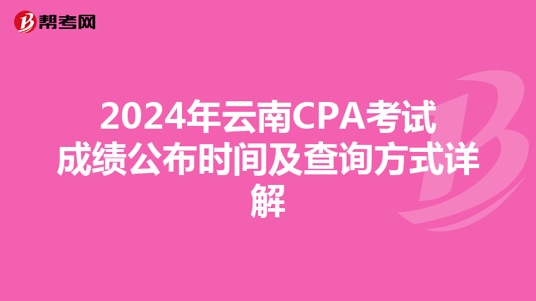 2024年云南CPA考试成绩公布时间及查询方式详解