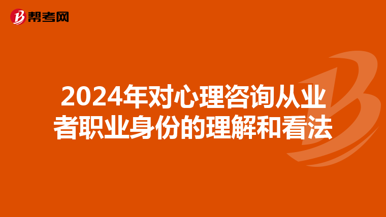 2024年对心理咨询从业者职业身份的理解和看法