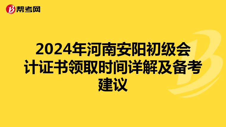 2024年河南安阳初级会计证书领取时间详解及备考建议