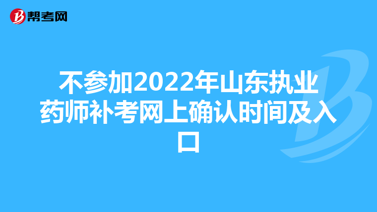 不参加2022年山东执业药师补考网上确认时间及入口