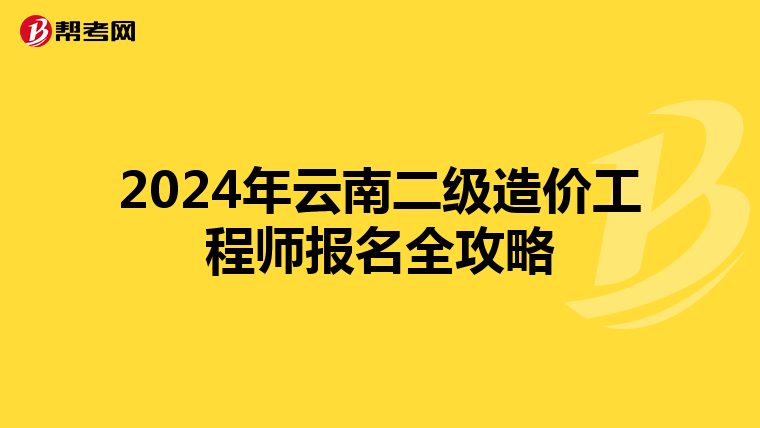 2024年云南二级造价工程师报名全攻略
