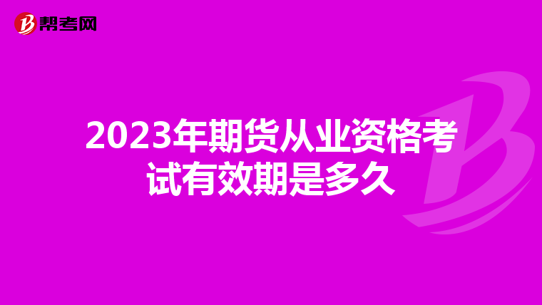 2023年期貨從業(yè)資格考試有效期是多久