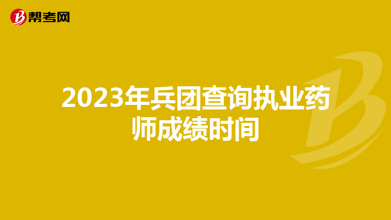 2023年兵团查询执业药师成绩时间