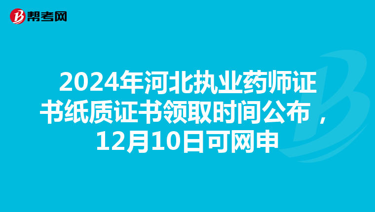 2024年河北执业药师证书纸质证书领取时间公布，12月10日可网申