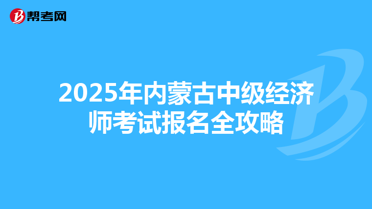 2025年内蒙古中级经济师考试报名全攻略
