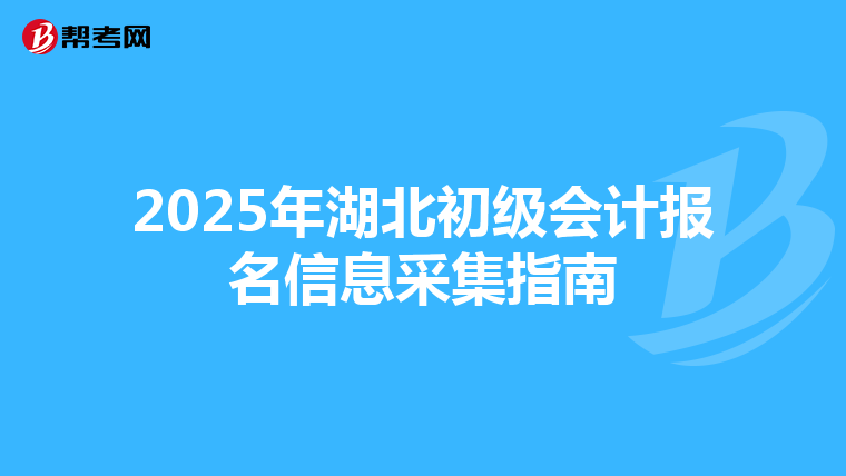 2025年湖北初级会计报名信息采集指南